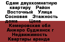 Сдам двухкомнатную квартиру › Район ­ Восточный › Улица ­ Сосновая › Этажность дома ­ 9 › Цена ­ 5 500 - Кемеровская обл., Анжеро-Судженск г. Недвижимость » Квартиры аренда   